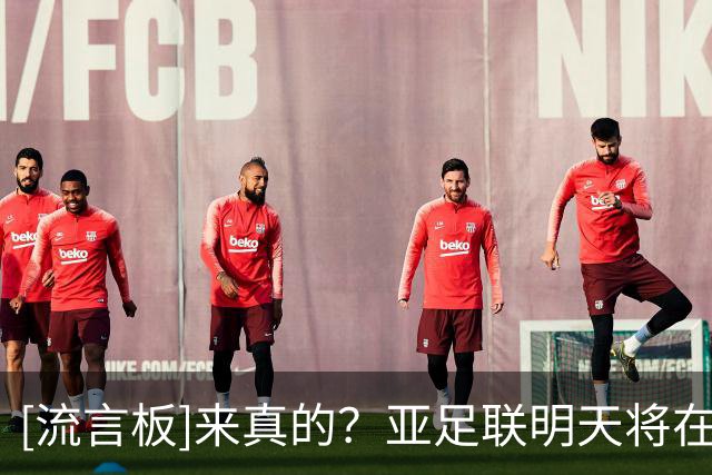 [流言板]来真的？亚足联明天将在东京召开商讨亚洲杯延期的会议